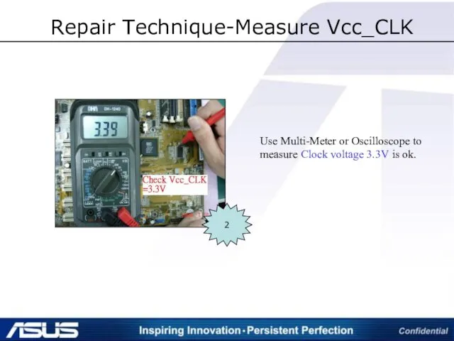 Repair Technique-Measure Vcc_CLK 2 Use Multi-Meter or Oscilloscope to measure Clock voltage 3.3V is ok.