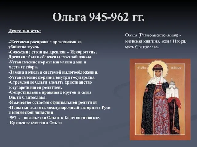 Ольга 945-962 гг. Деятельность: -Жестокая расправа с древлянами за убийство мужа.