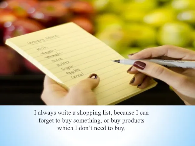 I always write a shopping list, because I can forget to