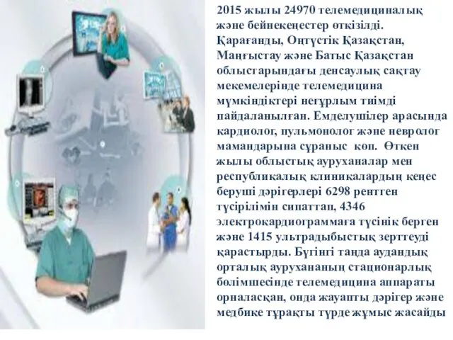 2015 жылы 24970 телемедициналық және бейнекеңестер өткізілді. Қарағанды, Оңтүстік Қазақстан, Маңғыстау