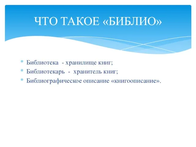 Библиотека - хранилище книг; Библиотекарь - хранитель книг; Библиографическое описание «книгоописание». ЧТО ТАКОЕ «БИБЛИО»