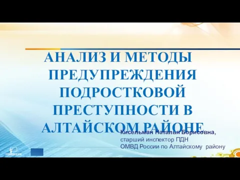 АНАЛИЗ И МЕТОДЫ ПРЕДУПРЕЖДЕНИЯ ПОДРОСТКОВОЙ ПРЕСТУПНОСТИ В АЛТАЙСКОМ РАЙОНЕ Кисельман Наталья