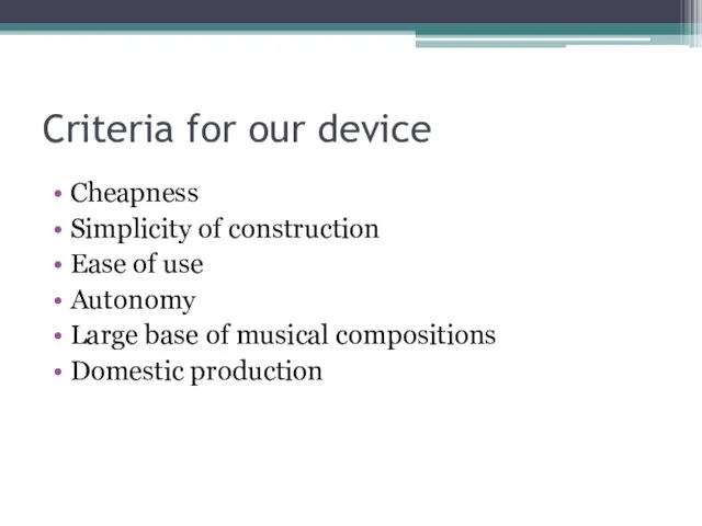 Criteria for our device Cheapness Simplicity of construction Ease of use