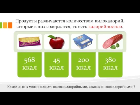 Продукты различаются количеством килокалорий, которые в них содержатся, то есть калорийностью.