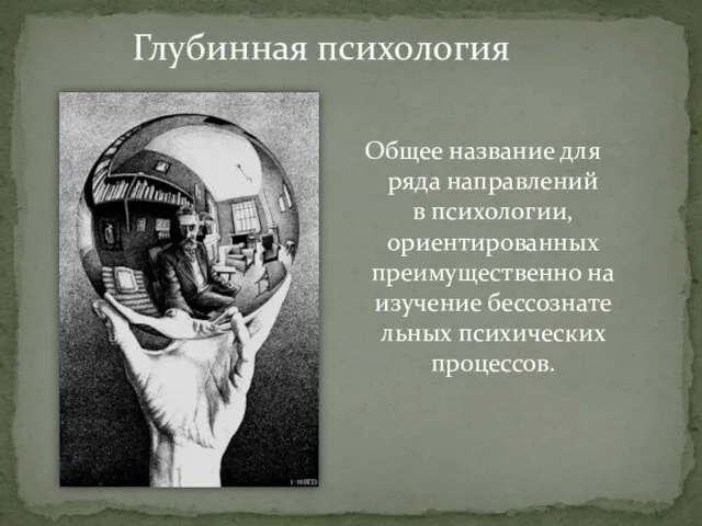 Общее название для ряда направлений в психологии, ориентированных преимущественно на изучение бессознательных психических процессов. Глубинная психология