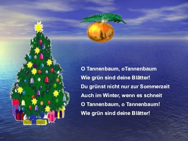 O Tannenbaum, oTannenbaum Wie grün sind deine Blätter! Du grünst nicht