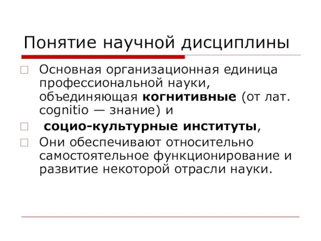 Понятие научной дисциплины Основная организационная единица профессиональной науки, объединяющая когнитивные (от