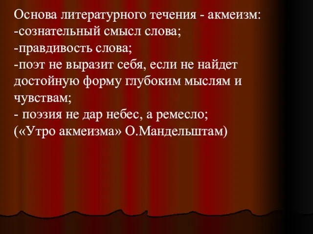 Основа литературного течения - акмеизм: -сознательный смысл слова; -правдивость слова; -поэт