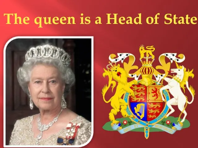 The queen is a Head of State