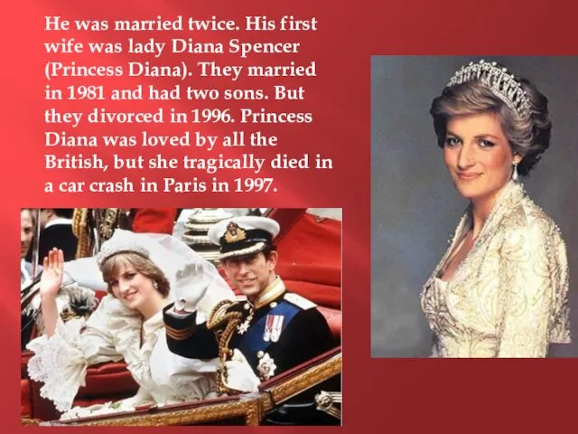 He was married twice. His first wife was lady Diana Spencer