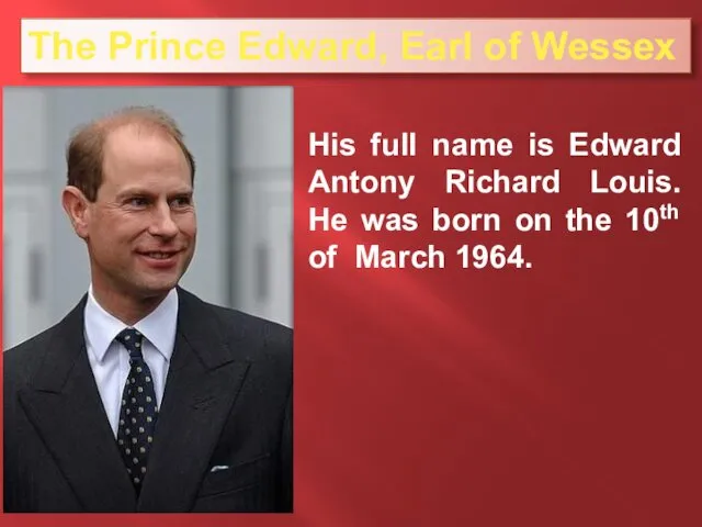 The Prince Edward, Earl of Wessex His full name is Edward