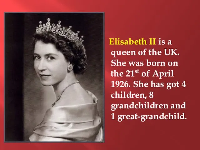 Elisabeth II is a queen of the UK. She was born