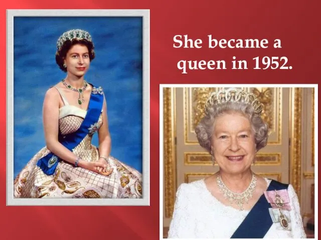 She became a queen in 1952.