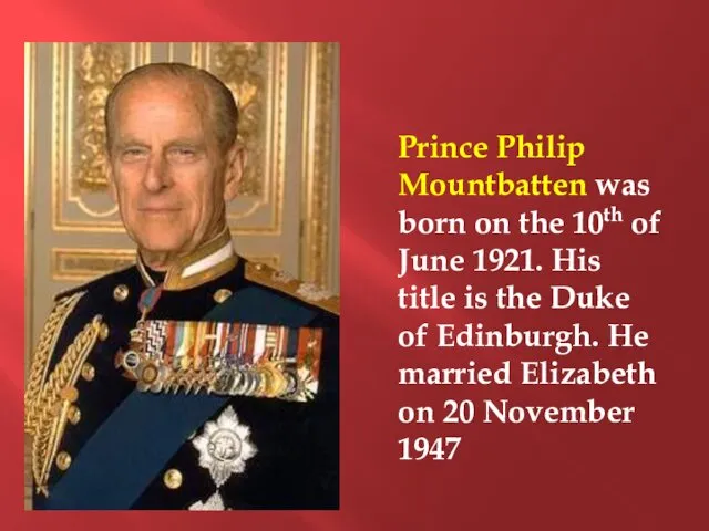 Prince Philip Mountbatten was born on the 10th of June 1921.