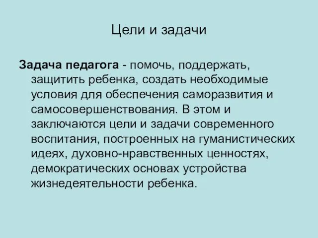 Цели и задачи Задача педагога - помочь, поддержать, защитить ребенка, создать