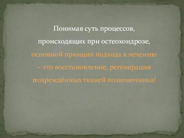 Понимая суть процессов, происходящих при остеохондрозе, основной принцип подхода к лечению