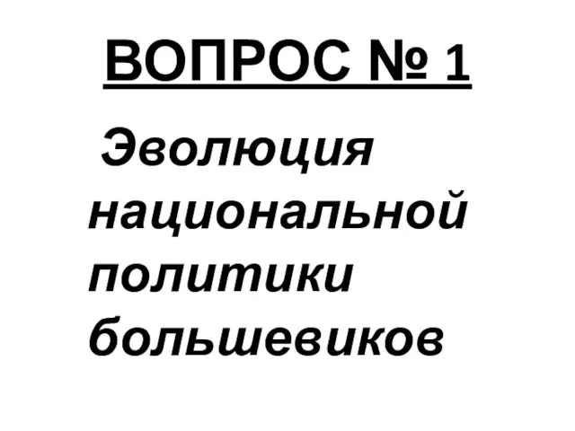 ВОПРОС № 1 Эволюция национальной политики большевиков