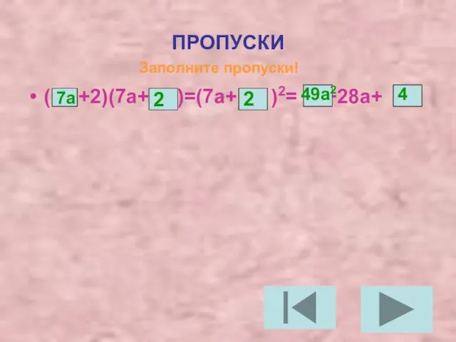 ПРОПУСКИ ( +2)(7а+ )=(7а+ )2= +28а+ Заполните пропуски! 7а 2 2 49а2 4