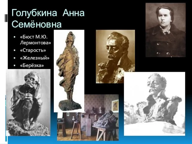 Голубкина Анна Семёновна «Бюст М.Ю. Лермонтова» «Старость» «Железный» «Берёзка»