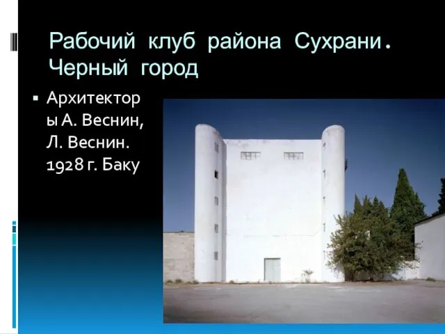 Рабочий клуб района Сухрани. Черный город Архитекторы А. Веснин, Л. Веснин. 1928 г. Баку