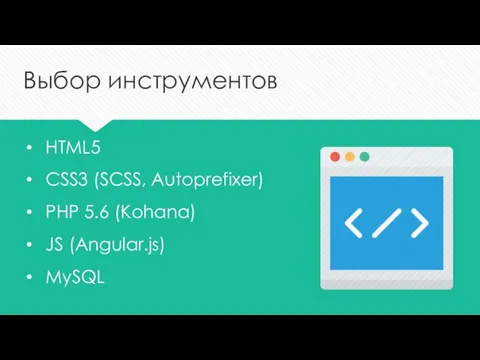 Выбор инструментов HTML5 CSS3 (SCSS, Autoprefixer) PHP 5.6 (Kohana) JS (Angular.js) MySQL