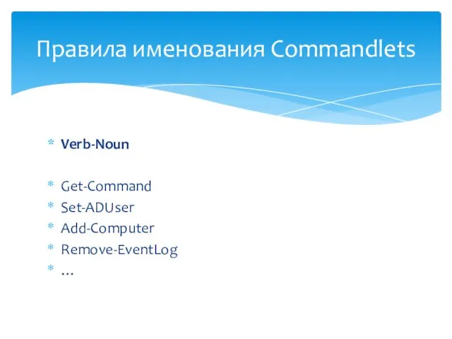 Verb-Noun Get-Command Set-ADUser Add-Computer Remove-EventLog … Правила именования Commandlets