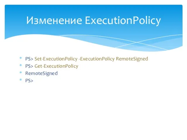 PS> Set-ExecutionPolicy -ExecutionPolicy RemoteSigned PS> Get-ExecutionPolicy RemoteSigned PS> Изменение ExecutionPolicy