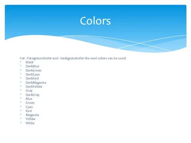 For –foregroundcolor and –backgroudcolor the next colors can be used: Black