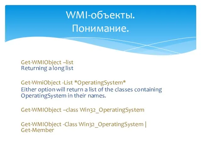 Get-WMIObject –list Returning a long list Get-WmiObject -List *OperatingSystem* Either option