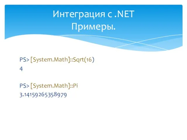 PS> [System.Math]::Sqrt(16) 4 PS> [System.Math]::Pi 3.14159265358979 Интеграция с .NET Примеры.