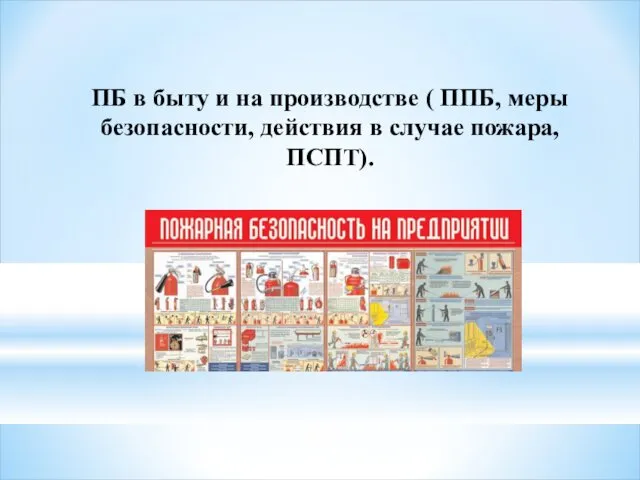 ПБ в быту и на производстве ( ППБ, меры безопасности, действия в случае пожара, ПСПТ).