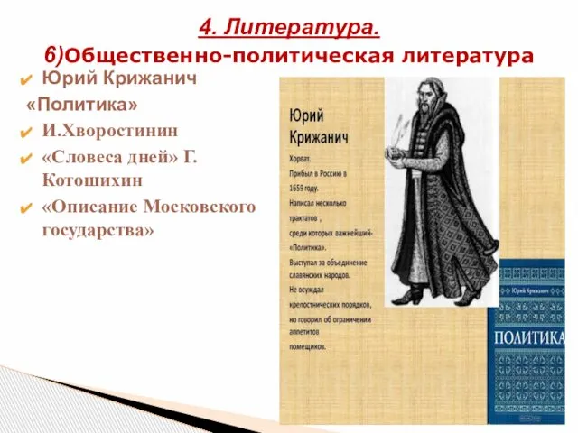 Юрий Крижанич «Политика» И.Хворостинин «Словеса дней» Г.Котошихин «Описание Московского государства» 4. Литература. 6)Общественно-политическая литература