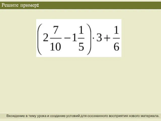 Решите пример: Вхождение в тему урока и создание условий для осознанного восприятия нового материала.