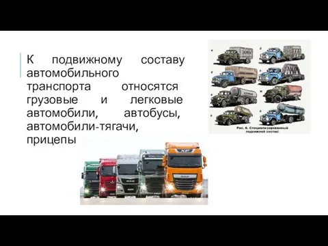 К подвижному составу автомобильного транспорта относятся грузовые и легковые автомобили, автобусы, автомобили-тягачи, прицепы и полуприцепы.