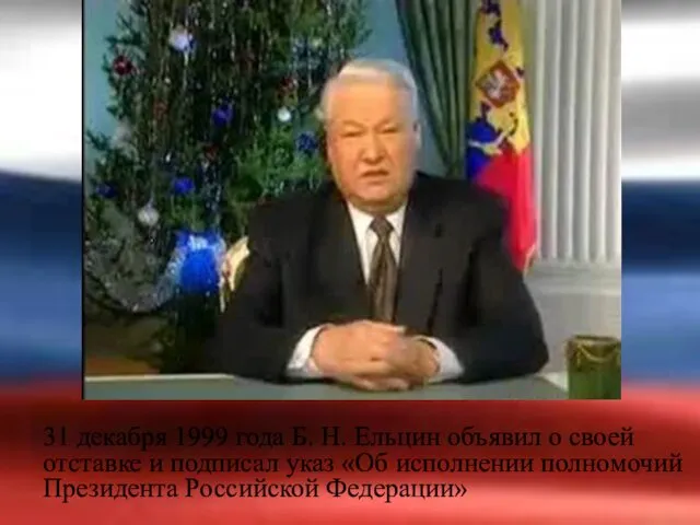 31 декабря 1999 года Б. Н. Ельцин объявил о своей отставке