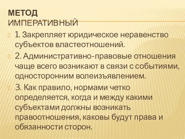 МЕТОД ИМПЕРАТИВНЫЙ 1. Закрепляет юридическое неравенство субъектов властеотношений. 2. Административно-правовые отношения