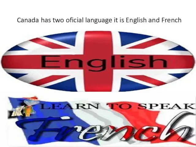 Canada has two oficial language it is English and French