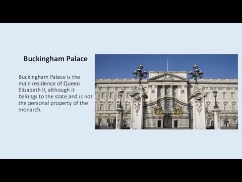 Buckingham Palace Buckingham Palace is the main residence of Queen Elizabeth