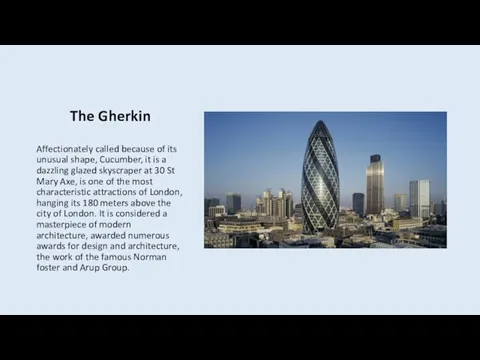 The Gherkin Affectionately called because of its unusual shape, Cucumber, it