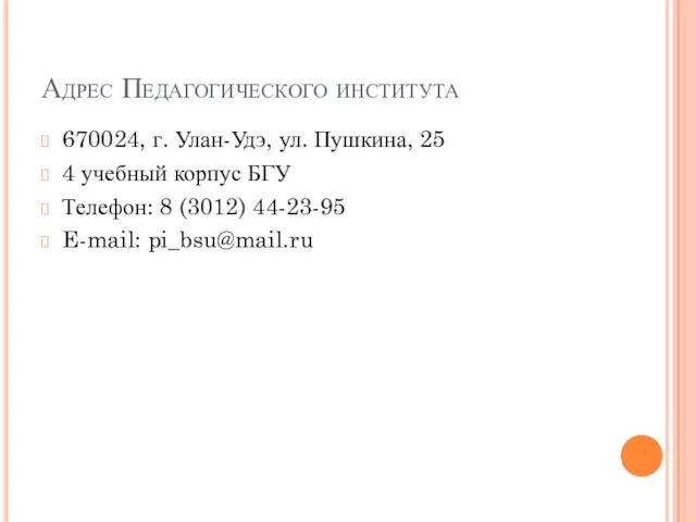 Адрес Педагогического института 670024, г. Улан-Удэ, ул. Пушкина, 25 4 учебный