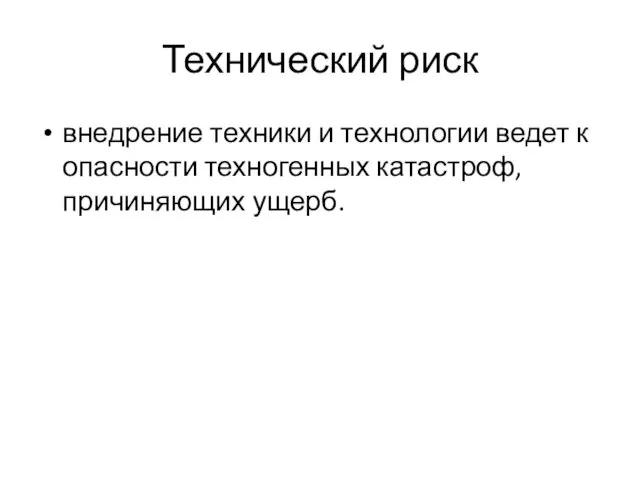 Технический риск внедрение техники и технологии ведет к опасности техногенных катастроф, причиняющих ущерб.