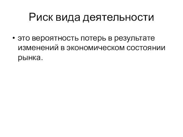 Риск вида деятельности это вероятность потерь в результате изменений в экономическом состоянии рынка.