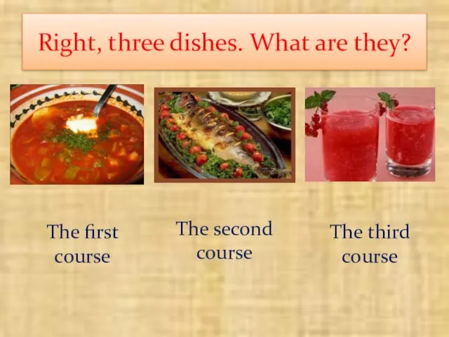 Right, three dishes. What are they? The first course The second course The third course