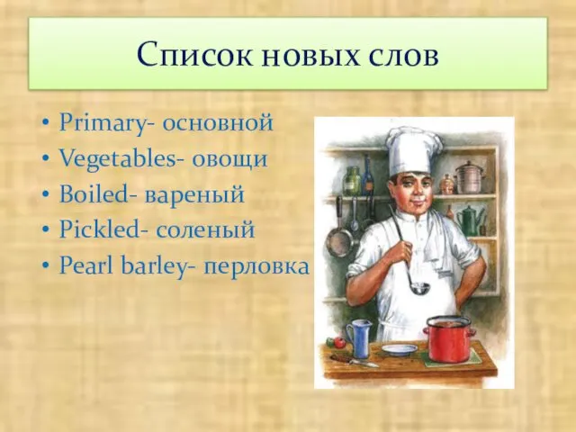 Список новых слов Primary- основной Vegetables- овощи Boiled- вареный Pickled- соленый Pearl barley- перловка