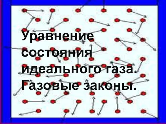 Уравнение состояния идеального газа. Газовые законы. Уравнение состояния идеального газа. Газовые законы.