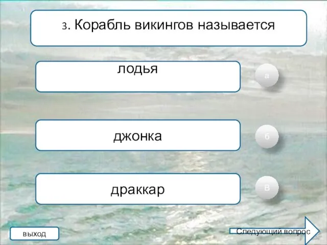 а б В 3. Корабль викингов называется лодья джонка драккар выход Следующий вопрос