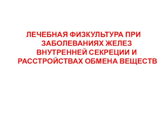 ЛЕЧЕБНАЯ ФИЗКУЛЬТУРА ПРИ ЗАБОЛЕВАНИЯХ ЖЕЛЕЗ ВНУТРЕННЕЙ СЕКРЕЦИИ И РАССТРОЙСТВАХ ОБМЕНА ВЕЩЕСТВ