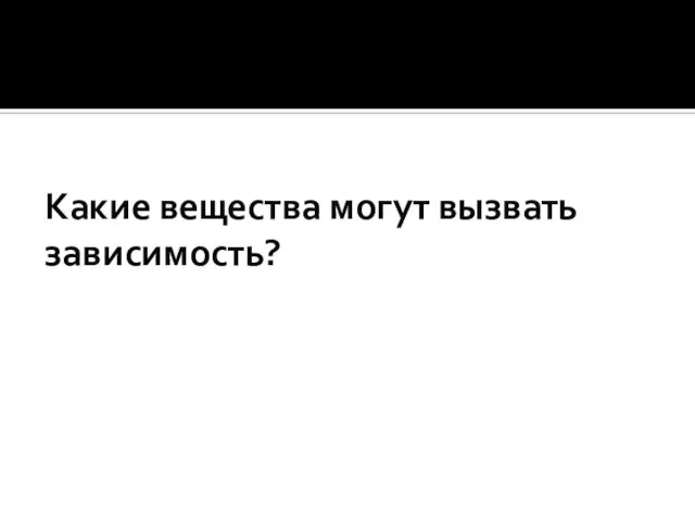 Какие вещества могут вызвать зависимость?