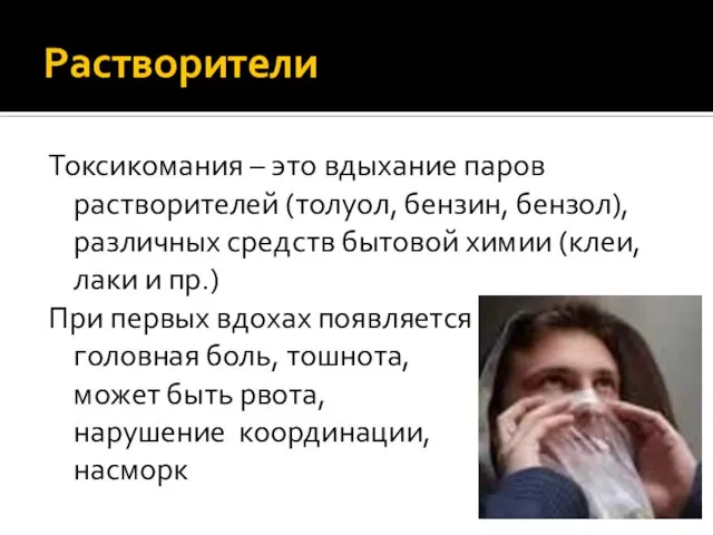 Растворители Токсикомания – это вдыхание паров растворителей (толуол, бензин, бензол), различных