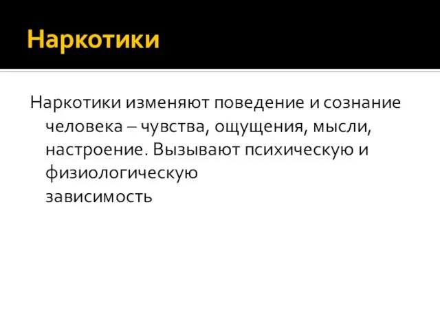 Наркотики Наркотики изменяют поведение и сознание человека – чувства, ощущения, мысли,